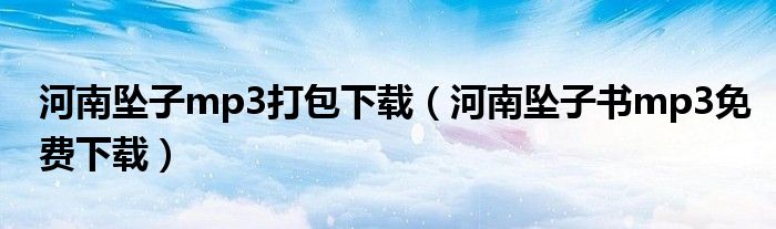 河南坠子mp3打包下载（河南坠子书mp3免费下载）