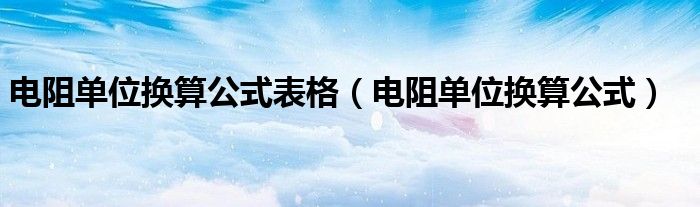电阻单位换算公式表格（电阻单位换算公式）