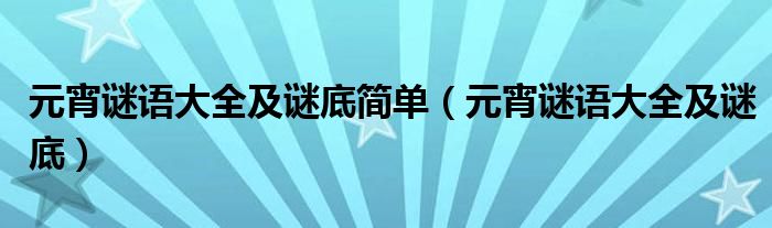 元宵谜语大全及谜底简单（元宵谜语大全及谜底）