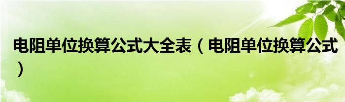 电阻单位换算公式大全表（电阻单位换算公式）