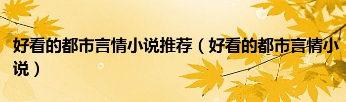 好看的都市言情小说推荐（好看的都市言情小说）
