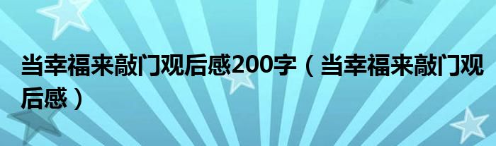 当幸福来敲门观后感200字（当幸福来敲门观后感）