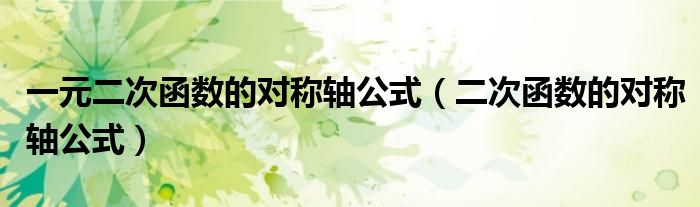 一元二次函数的对称轴公式（二次函数的对称轴公式）