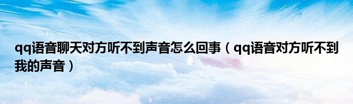 qq语音聊天对方听不到声音怎么回事（qq语音对方听不到我的声音）