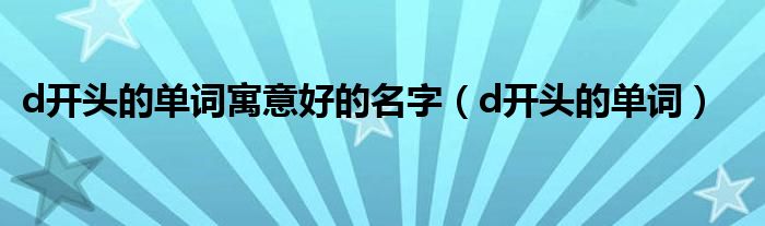 d开头的单词寓意好的名字（d开头的单词）