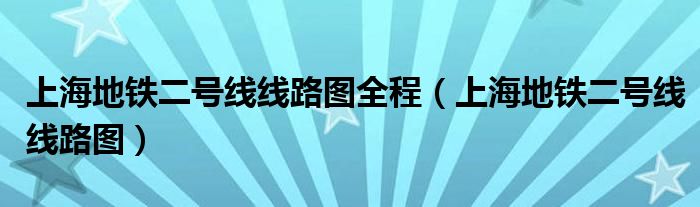 上海地铁二号线线路图全程（上海地铁二号线线路图）