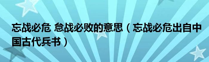 忘战必危 怠战必败的意思（忘战必危出自中国古代兵书）