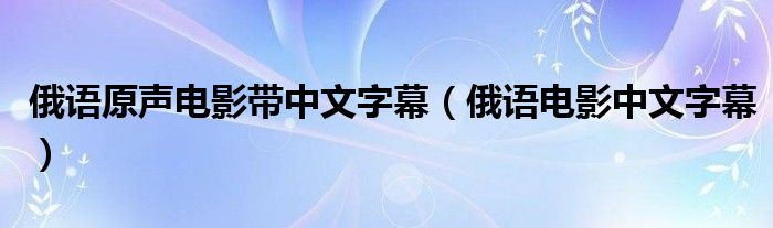 俄语原声电影带中文字幕（俄语电影中文字幕）
