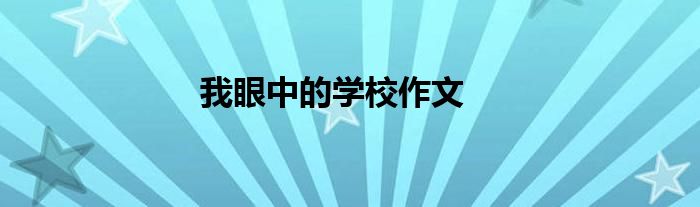 我眼中的学校作文