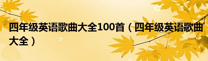 四年级英语歌曲大全100首（四年级英语歌曲大全）