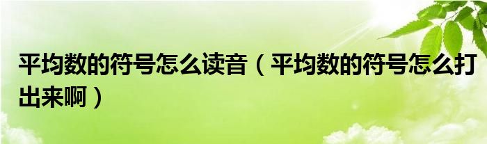 平均数的符号怎么读音（平均数的符号怎么打出来啊）