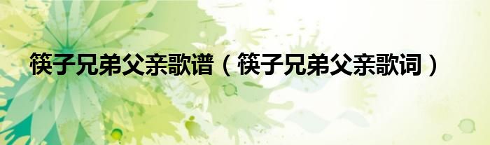 筷子兄弟父亲歌谱（筷子兄弟父亲歌词）