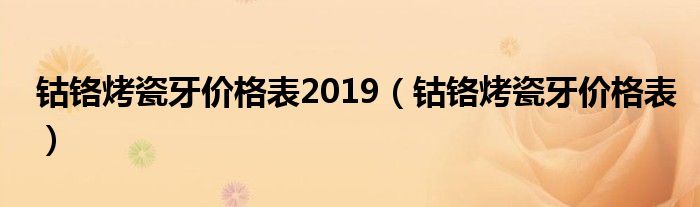 钴铬烤瓷牙价格表2019（钴铬烤瓷牙价格表）