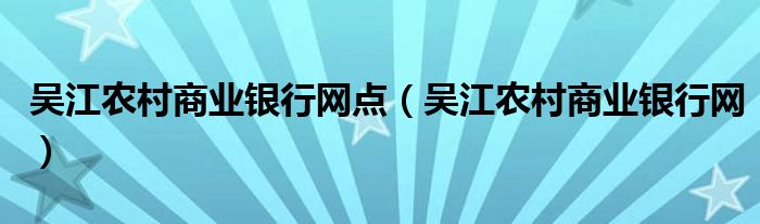 吴江农村商业银行网点（吴江农村商业银行网）
