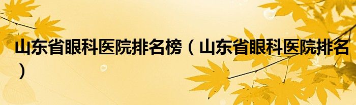 山东省眼科医院排名榜（山东省眼科医院排名）