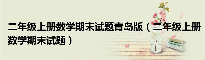 二年级上册数学期末试题青岛版（二年级上册数学期末试题）