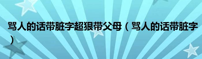 骂人的话带脏字超狠带父母（骂人的话带脏字）