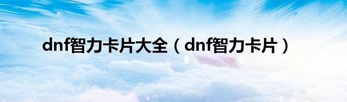 dnf智力卡片大全（dnf智力卡片）