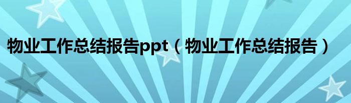 物业工作总结报告ppt（物业工作总结报告）