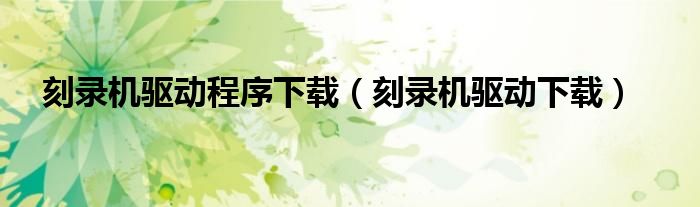 刻录机驱动程序下载（刻录机驱动下载）