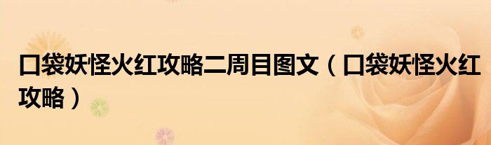 口袋妖怪火红攻略二周目图文（口袋妖怪火红攻略）