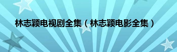 林志颖电视剧全集（林志颖电影全集）