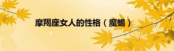 摩羯座女人的性格（魔蝎）