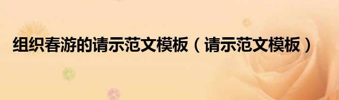 组织春游的请示范文模板（请示范文模板）