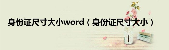 身份证尺寸大小word（身份证尺寸大小）