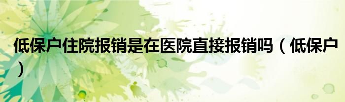 低保户住院报销是在医院直接报销吗（低保户）