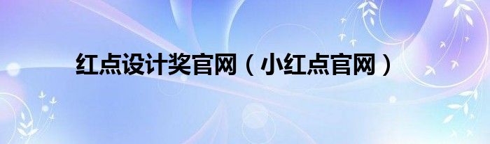 红点设计奖官网（小红点官网）