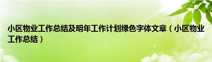小区物业工作总结及明年工作计划绿色字体文章（小区物业工作总结）