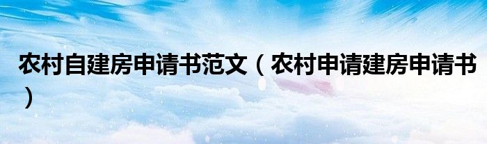 农村自建房申请书范文（农村申请建房申请书）