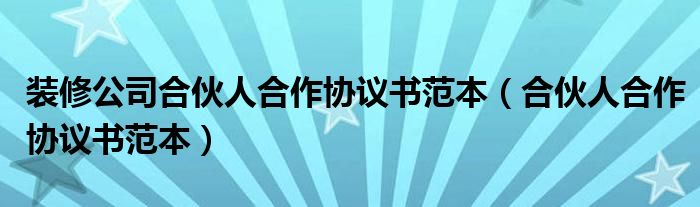 装修公司合伙人合作协议书范本（合伙人合作协议书范本）