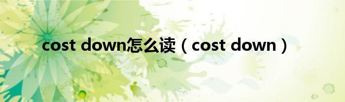 cost down怎么读（cost down）