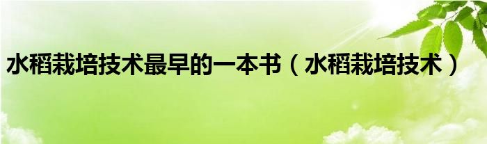 水稻栽培技术最早的一本书（水稻栽培技术）