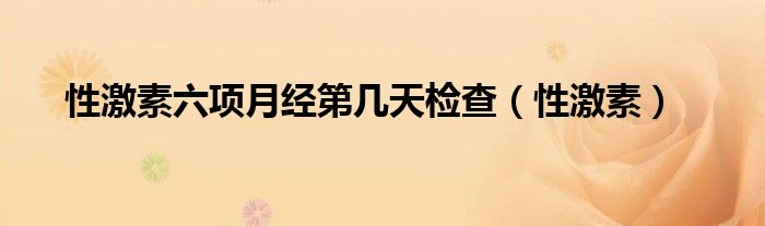 性激素六项月经第几天检查（性激素）