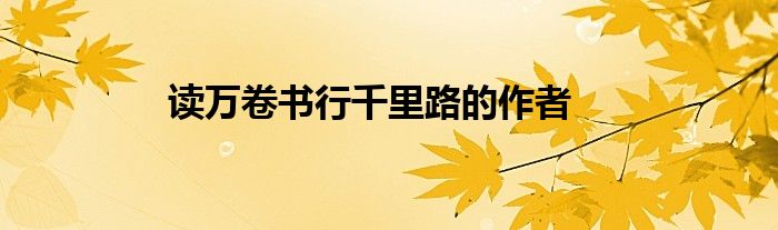 读万卷书行千里路的作者