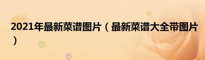 2021年最新菜谱图片（最新菜谱大全带图片）