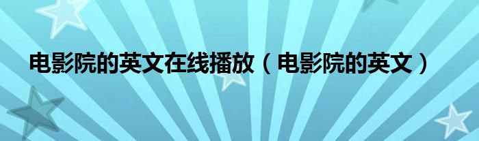 电影院的英文在线播放（电影院的英文）