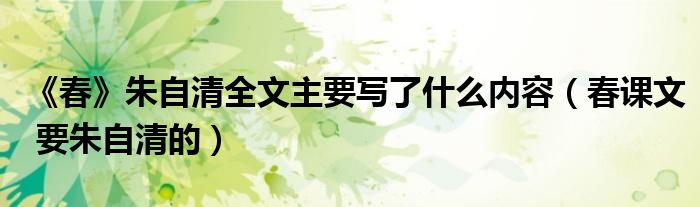 《春》朱自清全文主要写了什么内容（春课文 要朱自清的）
