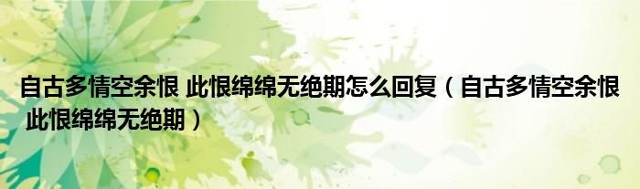 自古多情空余恨 此恨绵绵无绝期怎么回复（自古多情空余恨 此恨绵绵无绝期）
