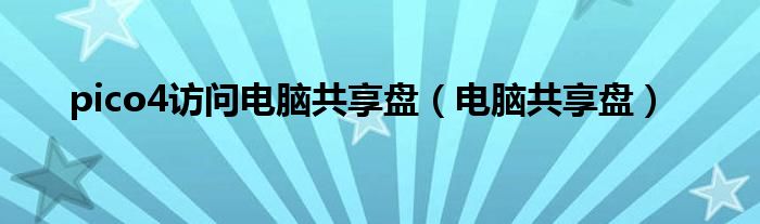 pico4访问电脑共享盘（电脑共享盘）