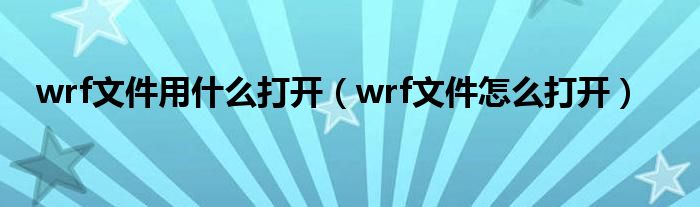 wrf文件用什么打开（wrf文件怎么打开）