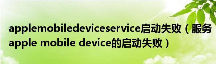 applemobiledeviceservice启动失败（服务apple mobile device的启动失败）