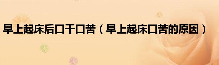 早上起床后口干口苦（早上起床口苦的原因）