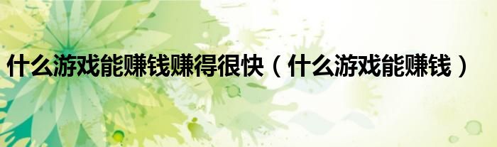 什么游戏能赚钱赚得很快（什么游戏能赚钱）