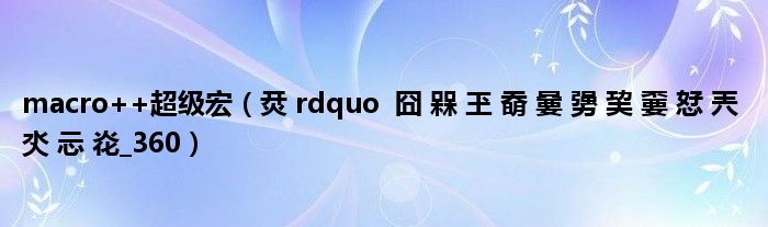 macro++超级宏（烎 rdquo  囧 槑 玊 奣 嘦 勥 巭 嫑 恏 兲 氼 忈 炛_360）