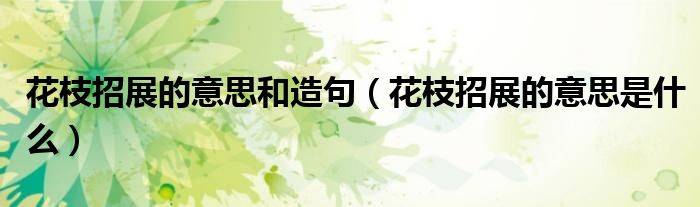 花枝招展的意思和造句（花枝招展的意思是什么）