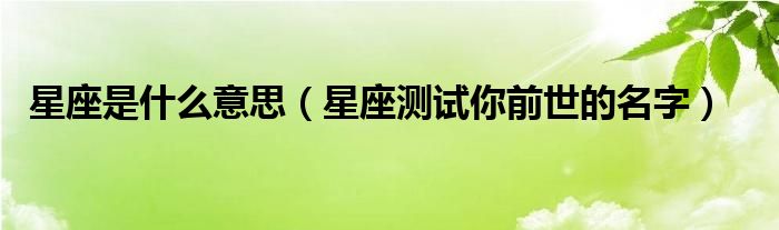 星座是什么意思（星座测试你前世的名字）